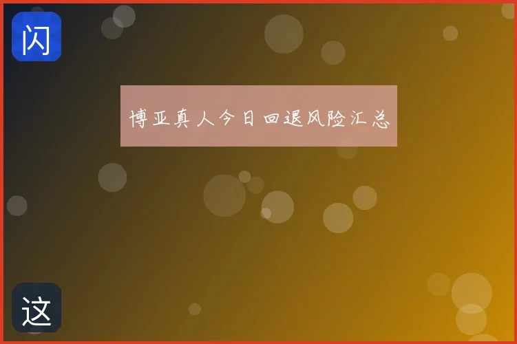 博亚真人今日回退风险汇总